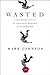 Wasted: A Childhood Stolen, An Innocence Betrayed, A Life Redeemed