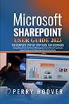 Microsoft SharePoint User Guide 2023: The Complete Step-by-Step Guide For Beginners Using SharePoint for Project Management and Mastering Newly Added Features to Maximize Your Productivity Microsoft SharePoint User Guide 2023: The Complete Step-by-Step Guide For Beginners Using SharePoint for Project Management and Mastering Newly Added Features to Maximize Your Productivity