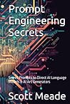 Prompt Engineering Secrets: Secret Prompts to Direct AI Language Models & AI Art Generators