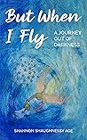 But When I Fly: A...