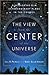 The View From the Center of the Universe: Discovering Our Extraordinary Place in the Cosmos