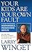 Your Kids Are Your Own Fault: A Guide For Raising Responsible, Productive Adults