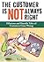 The Customer Is Not Always Right: Hilarious and Horrific Tales of Customers Gone Wrong
