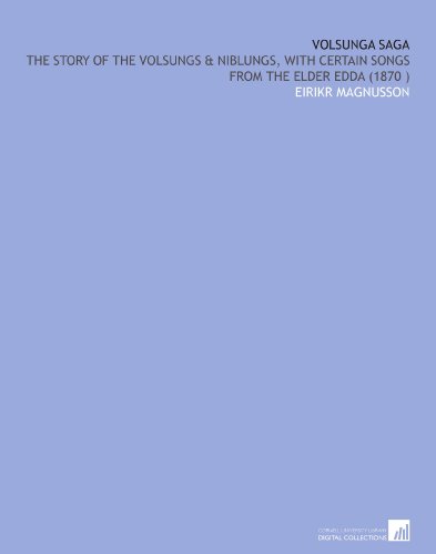 Volsunga Saga: The Story of the Volsungs & Niblungs, With Certain Songs From the Elder Edda