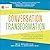 Conversation Transformation: Recognize and Overcome the 6 Most Destructive Communication Patterns