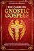 The Complete Gnostic Gospels: The Lost Apocryphal Gospel of Thomas, John and Mary Magdalene - The Secret Gospel of Mark and The Pistis Sophia