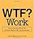 WTF? Work