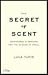 The Secret of Scent: Adventures in Perfume and the Science of Smell