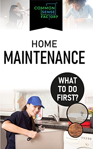 Common Sense Factor: Home Maintenance - What To Do First! (CS Factor - What To Do First Series Book 1)