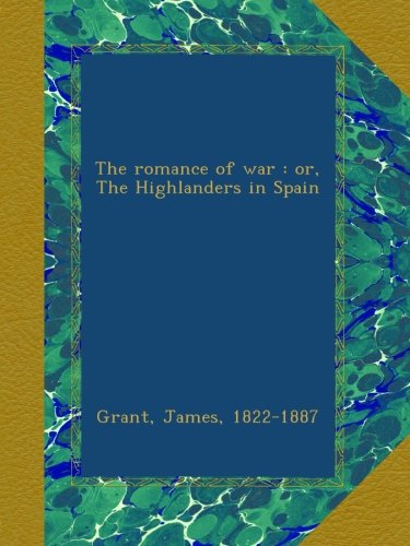 The romance of war : or, The Highlanders in Spain