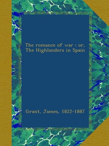 The romance of war : or, The Highlanders in Spain