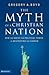 The Myth of a Christian Nation: How the Quest for Political Power Is Destroying the Church