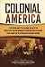 Colonial America: A Captivating Guide to the Colonial History of the United States and How Immigrants of Countries Such as England, Spain, France, and ... (European Exploration and Settlement)