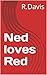 Ned loves Red