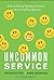 Uncommon Service: How to Win by Putting Customers at the Core of Your Business