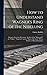 How to Understand Wagner's Ring of the Nibelung; Being the Story & a Descriptive Analysis of the "Rhinegold," the "Valkyr," "Siegfried," and the "Dusk of the Gods." With a Number of Musical Examples