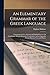 An Elementary Grammar of the Greek Language: Containing a Series of Greek and English Exercises for Translation, With the Requisite Vocabularies, and an Appendix On the Homeric Verse and Dialect