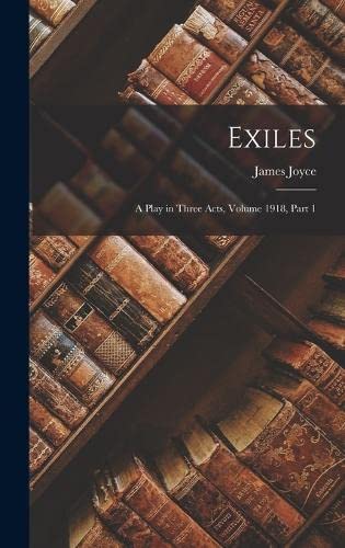 Exiles: A Play in Three Acts, Volume 1918, part 1