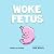 Woke Fetus