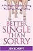 Better Single Than Sorry: A No-Regrets Guide to Loving Yourself and Never Settling