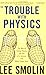 The Trouble With Physics: The Rise of String Theory, The Fall of a Science, and What Comes Next
