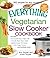 The Everything Vegetarian Slow Cooker Cookbook: Includes Tofu Noodle Soup, Fajita Chili, Chipotle Black Bean Salad, Mediterranean Chickpeas, Hot Fudge Fondue and hundreds more! (Everything Series)