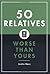 50 Relatives Worse Than Yours