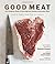 Good Meat: The Complete Guide to Sourcing and Cooking Sustainable Meat