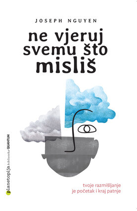 Ne vjeruj svemu što misliš: Tvoje razmišljanje je početak i kraj patnje