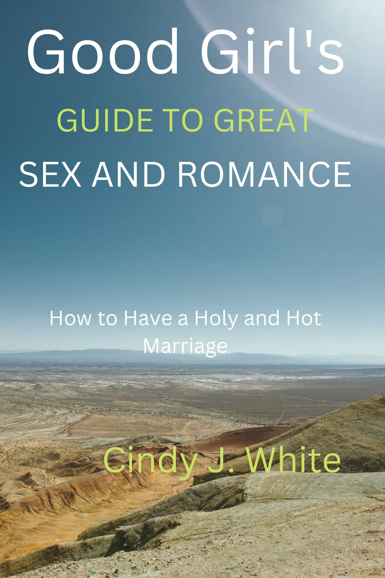 Good Girl's Guide To great sex and romance : How to Have a Holy and Hot Marriage (Kindle Edition)
