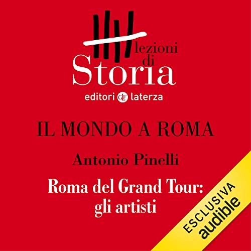 Il mondo a Roma - Roma del Grand Tour. Gli artisti (Audible Audio)