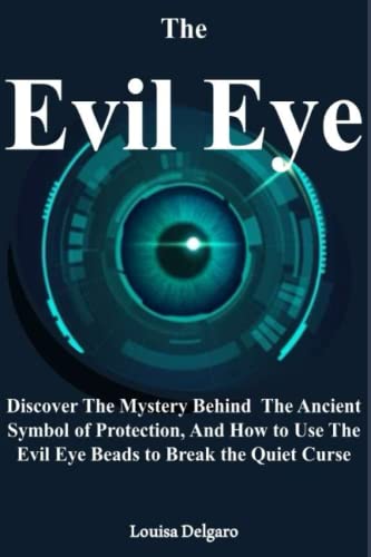 The Evil Eye: Discover the Mystery Behind the Ancient Symbol of Protection And How to Use the Evil Eye Beads to Break the Quiet Curse (Paperback)
