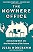 The Nowhere Office: Reinventing Work and the Workplace of the Future