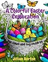 A Colorful Easter Celebration For Small and Big Children: Easter coloring book. Beautiful graphics. Easter Bunny, Lamb, Basket with Eggs.
