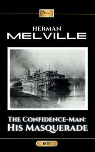 The Confidence-Man: His Masquerade: The Original 1857 Classic Philosophical Novel