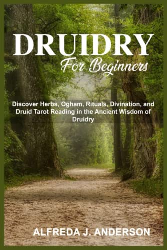 Druidry for Beginners: Discover Herbs, Ogham, Rituals, Divination, and Druid Tarot Reading in the Ancient Wisdom of Druidry (Paperback)