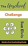 The Unschool Challenge: Stories of an Unschooling Family