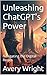 Unleashing ChatGPT's Power:...