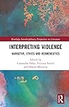 Interpreting Violence: Narrative, Ethics and Hermeneutics (Routledge Interdisciplinary Perspectives on Literature)