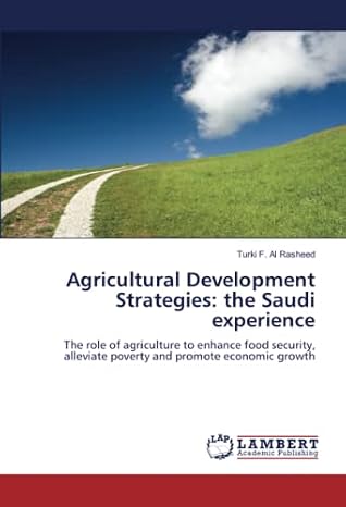 Agricultural Development Strategies: the Saudi experience: The role of agriculture to enhance food security, alleviate poverty and promote economic growth