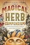 Magical Herb Compendium: Correspondences, Spells, and Meditations