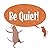 Be Quiet!