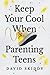 KEEP YOUR COOL WHEN PARENTING TEENS: 7 HACKS TO SET HEALTHY BOUNDARIES, LECTURE LESS, LISTEN MORE, AND BUILD A STRONG RELATIONSHIP