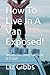 How To Live In A Van Exposed!: Secrets For Living Full Time In A Van!