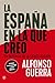 La España en la que creo by Alfonso Guerra