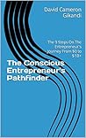 The Conscious Entrepreneur's Pathfinder: The 9 Steps On The Entrepreneur's Journey From $0 to $1B+