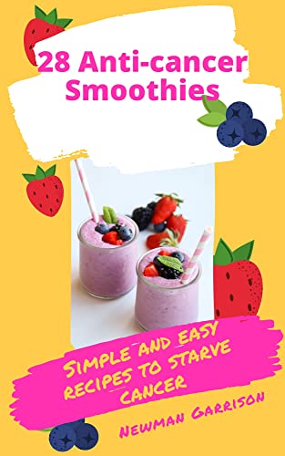 28 Anti-cancer Smoothies : Simple and Easy Way to Starve Cancer (Kindle Edition)