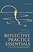 Reflective Practice Essentials: A Guide For Health, Social Care and Education Professionals (BETTER LEADERS = BETTER SERVICES)