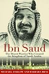 Ibn Saud: The Desert Warrior Who Created the Kingdom of Saudi Arabia Ibn Saud: The Desert Warrior Who Created the Kingdom of Saudi Arabia