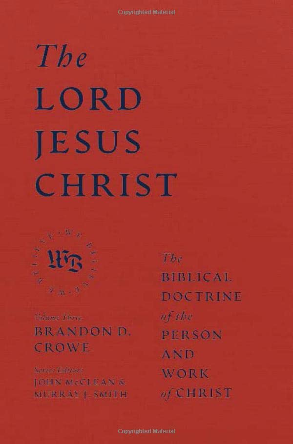 The Lord Jesus Christ: The Biblical Doctrine of the Person and Work of Christ (We Believe)